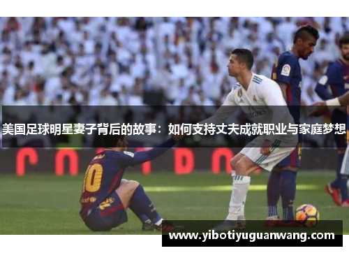 美国足球明星妻子背后的故事：如何支持丈夫成就职业与家庭梦想
