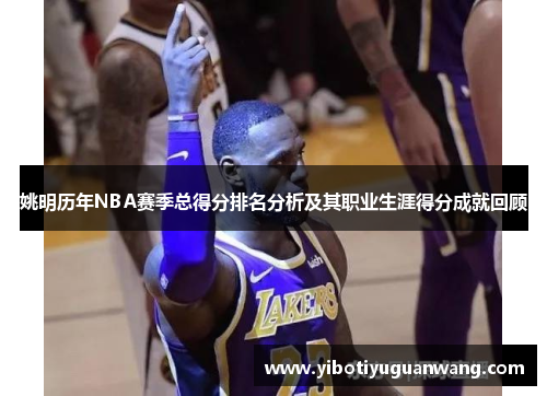 姚明历年NBA赛季总得分排名分析及其职业生涯得分成就回顾