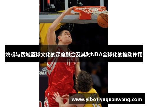 姚明与费城篮球文化的深度融合及其对NBA全球化的推动作用