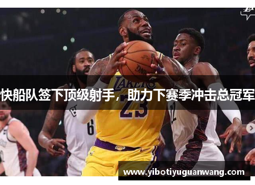 快船队签下顶级射手，助力下赛季冲击总冠军