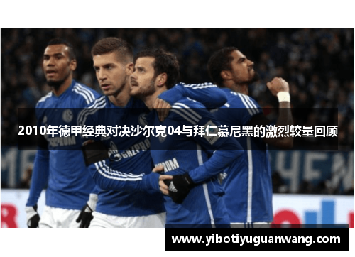 2010年德甲经典对决沙尔克04与拜仁慕尼黑的激烈较量回顾