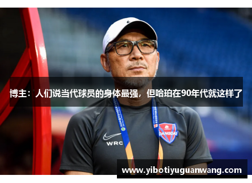 博主：人们说当代球员的身体最强，但哈珀在90年代就这样了