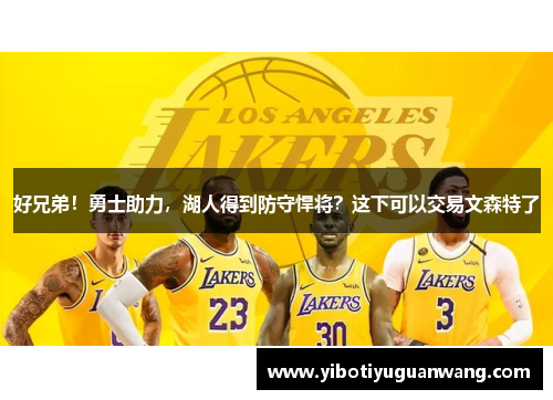 好兄弟！勇士助力，湖人得到防守悍将？这下可以交易文森特了